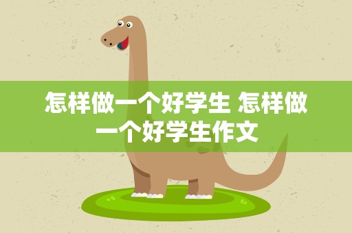 怎样做一个好学生 怎样做一个好学生作文