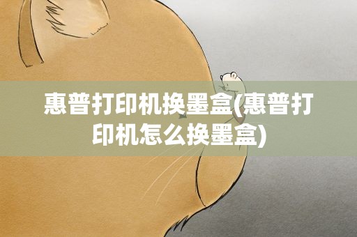 惠普打印机换墨盒(惠普打印机怎么换墨盒)