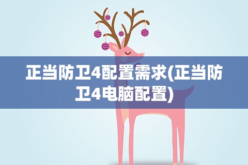 正当防卫4配置需求(正当防卫4电脑配置)