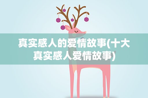 真实感人的爱情故事(十大真实感人爱情故事)