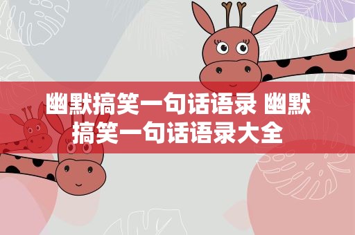 幽默搞笑一句话语录 幽默搞笑一句话语录大全