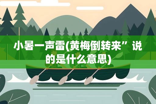 小暑一声雷(黄梅倒转来”说的是什么意思)