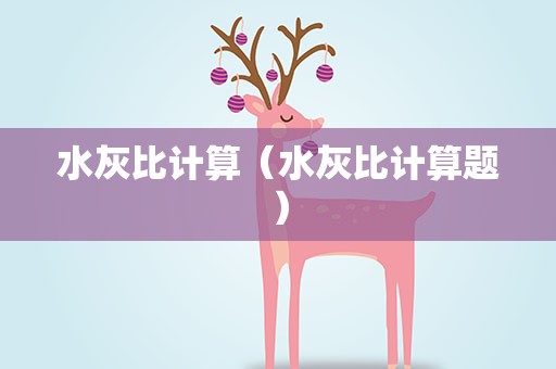 水灰比计算（水灰比计算题）