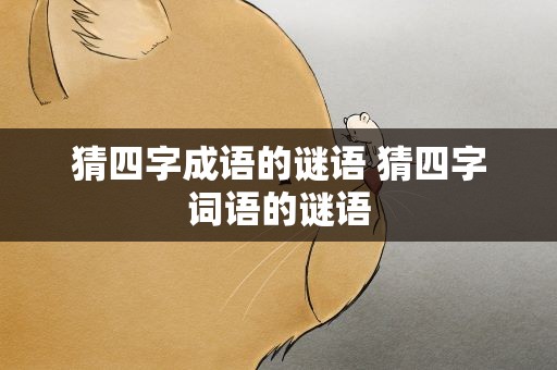 猜四字成语的谜语 猜四字词语的谜语