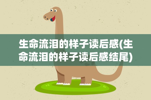 生命流泪的样子读后感(生命流泪的样子读后感结尾)