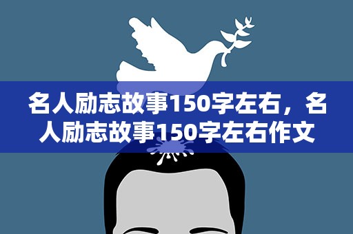 名人励志故事150字左右，名人励志故事150字左右作文