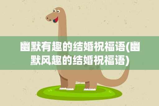 幽默有趣的结婚祝福语(幽默风趣的结婚祝福语)