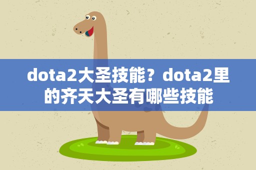 dota2大圣技能？dota2里的齐天大圣有哪些技能