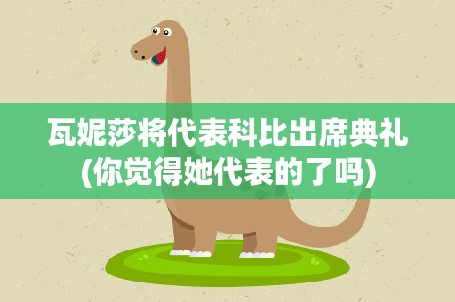 瓦妮莎将代表科比出席典礼(你觉得她代表的了吗)