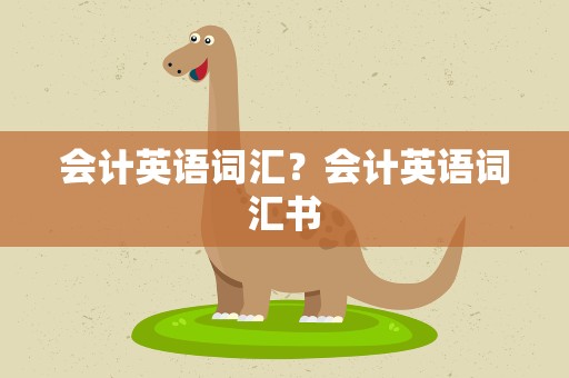 会计英语词汇？会计英语词汇书