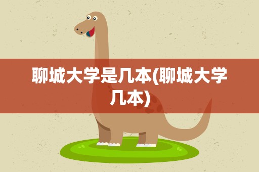 聊城大学是几本(聊城大学几本)