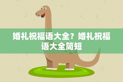 婚礼祝福语大全？婚礼祝福语大全简短