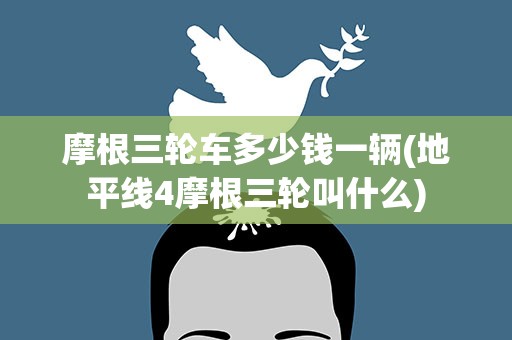 摩根三轮车多少钱一辆(地平线4摩根三轮叫什么)