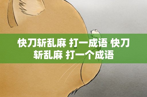 快刀斩乱麻 打一成语 快刀斩乱麻 打一个成语