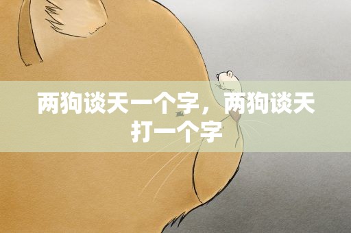 两狗谈天一个字，两狗谈天打一个字