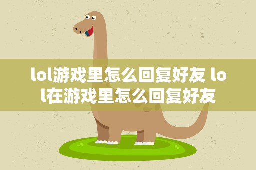 lol游戏里怎么回复好友 lol在游戏里怎么回复好友