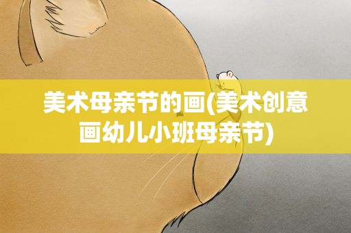 美术母亲节的画(美术创意画幼儿小班母亲节)