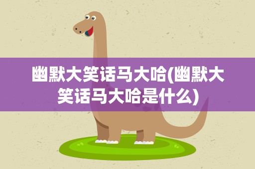 幽默大笑话马大哈(幽默大笑话马大哈是什么)