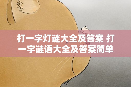 打一字灯谜大全及答案 打一字谜语大全及答案简单