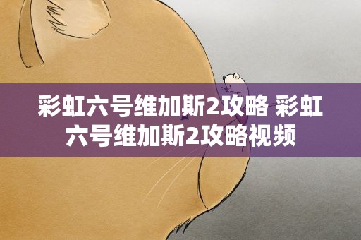 彩虹六号维加斯2攻略 彩虹六号维加斯2攻略视频