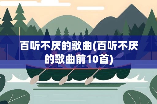 百听不厌的歌曲(百听不厌的歌曲前10首)