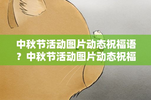 中秋节活动图片动态祝福语？中秋节活动图片动态祝福语大全