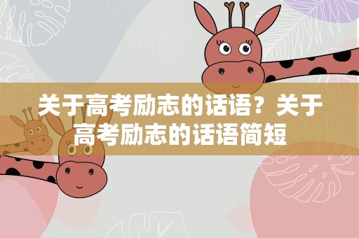 关于高考励志的话语？关于高考励志的话语简短