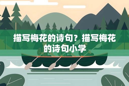 描写梅花的诗句？描写梅花的诗句小学