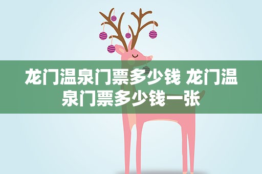 龙门温泉门票多少钱 龙门温泉门票多少钱一张