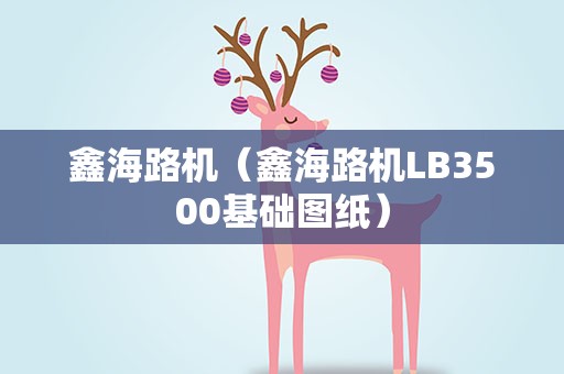 鑫海路机（鑫海路机LB3500基础图纸）