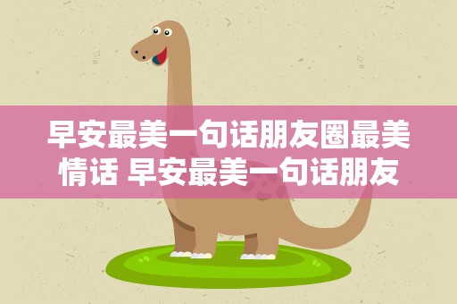 早安最美一句话朋友圈最美情话 早安最美一句话朋友圈最美情话图片