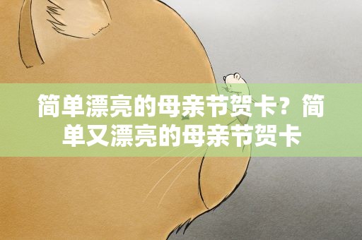 简单漂亮的母亲节贺卡？简单又漂亮的母亲节贺卡