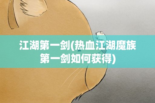 江湖第一剑(热血江湖魔族第一剑如何获得)