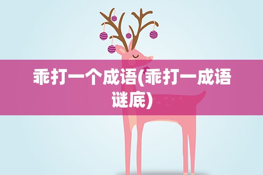 乖打一个成语(乖打一成语谜底)