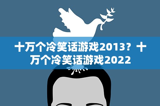 十万个冷笑话游戏2013？十万个冷笑话游戏2022