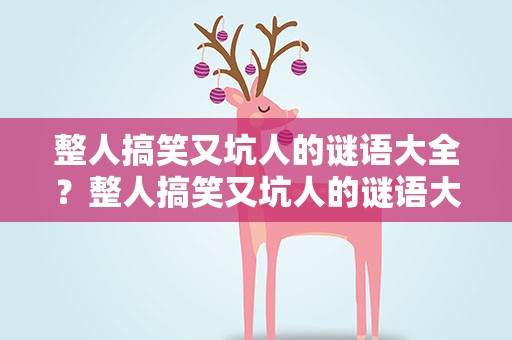 整人搞笑又坑人的谜语大全？整人搞笑又坑人的谜语大全图片