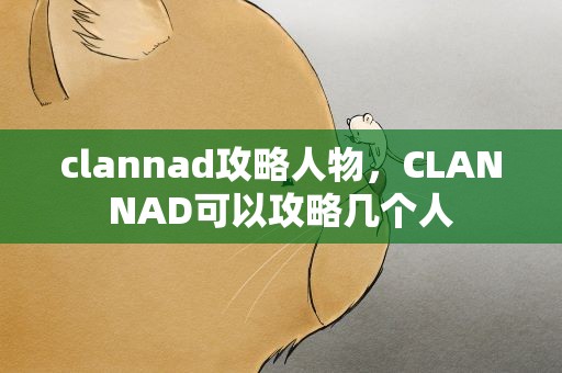 clannad攻略人物，CLANNAD可以攻略几个人