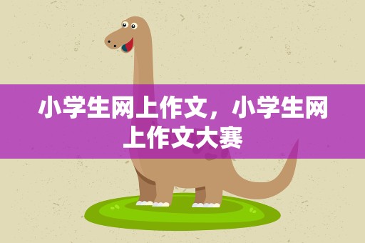 小学生网上作文，小学生网上作文大赛