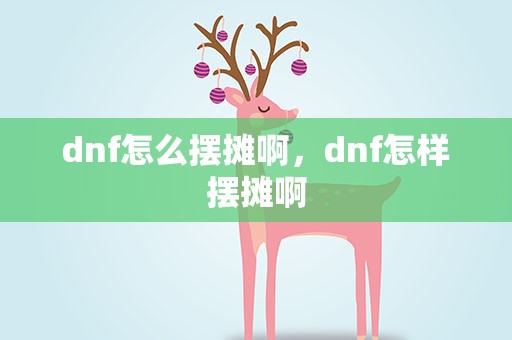dnf怎么摆摊啊，dnf怎样摆摊啊