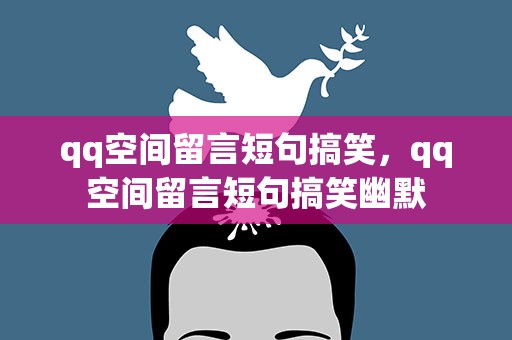 qq空间留言短句搞笑，qq空间留言短句搞笑幽默