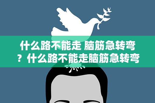 什么路不能走 脑筋急转弯？什么路不能走脑筋急转弯答案