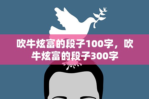 吹牛炫富的段子100字，吹牛炫富的段子300字