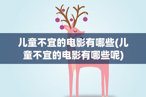 儿童不宜的电影有哪些(儿童不宜的电影有哪些呢)