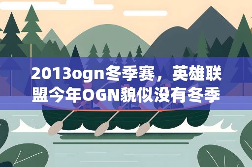 2013ogn冬季赛，英雄联盟今年OGN貌似没有冬季赛啊