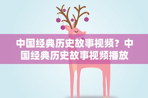 中国经典历史故事视频？中国经典历史故事视频播放