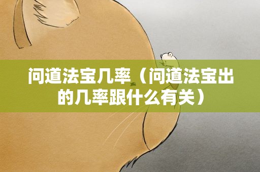 问道法宝几率（问道法宝出的几率跟什么有关）