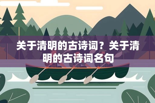 关于清明的古诗词？关于清明的古诗词名句