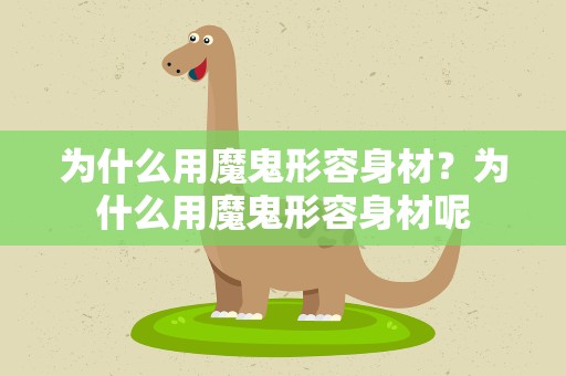为什么用魔鬼形容身材？为什么用魔鬼形容身材呢