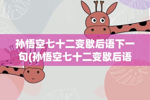 孙悟空七十二变歇后语下一句(孙悟空七十二变歇后语是什么)