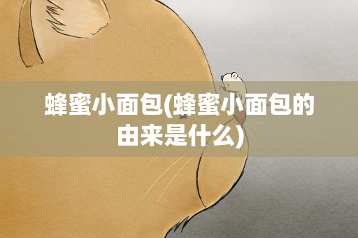 蜂蜜小面包(蜂蜜小面包的由来是什么)